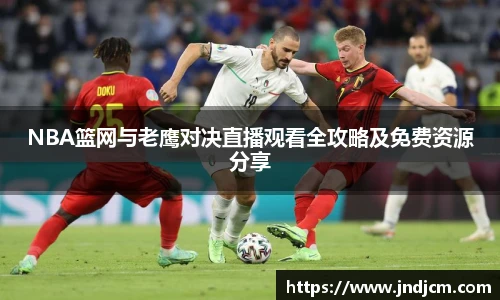 NBA篮网与老鹰对决直播观看全攻略及免费资源分享